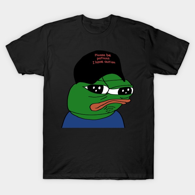 Pepe Please be patient I have autism. T-Shirt by TheMemeLord